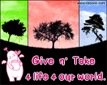 Give n' Take 4 life 4 our world.