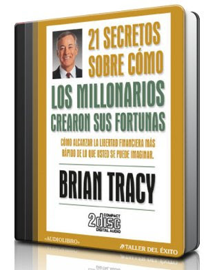 21 SECRETOS SOBRE CÓMO LOS MILLONARIOS CREARON SUS FORTUNAS, Brian Tracy [ AudioLibro ] – Como alcanzar la Libertad Financiera más rápido de lo que Ud. se puede imaginar.