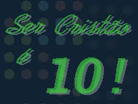 Ser Crist�o � 10!