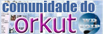 Participe de nossa comunidade no orkut