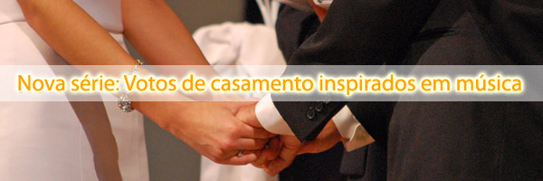 votos casamento musica Nova série: Votos de casamento inspirados em música