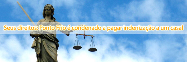 seus direitos ponto frio Seus direitos: Ponto Frio é condenado a pagar indenização a um casal
