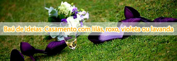 bau de ideias casamento roxo Baú de ideias: Casamento com lilás, roxo, violeta ou lavanda