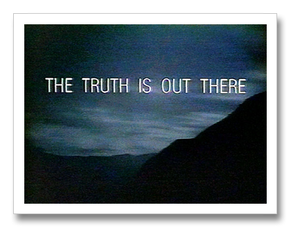 So, for today's post, I've picked two of my favorite TV quotes: “THE TRUTH 