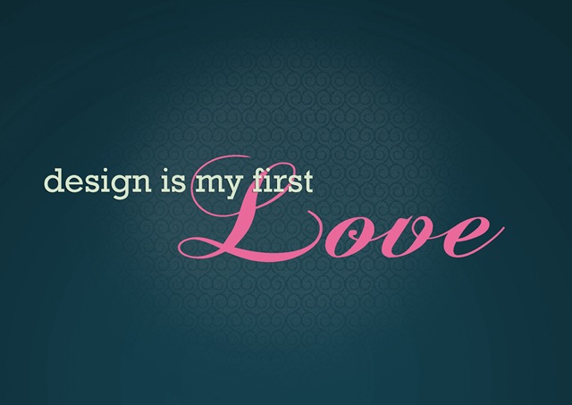 [DESIGN IS MY FIRST LOVE[3].jpg]