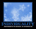Individuality - Always remember that you are unique. Just like everybody else.