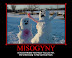 Misogyny - It doesn't matter how much you love her. She's still going to rip out your heart.