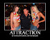 Attraction - Try it without the uniform - see how that goes.