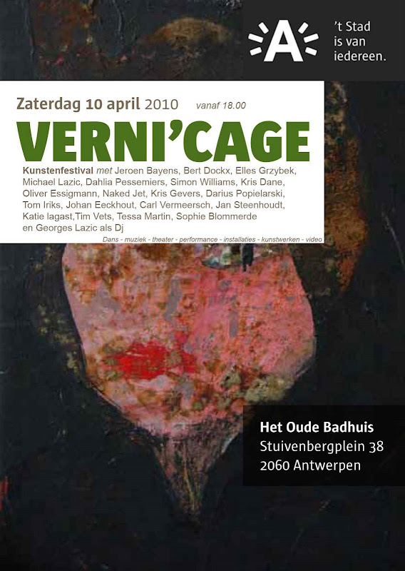 VERNI'CAGE Kunstenfestival met Jeroen Bayens, Bert Dockx, Elles Grzybek, Michael Lazic, Dahlia Pessemiers, Simon Williams, Kris Dane, Oliver Essigman, Naked Jet, Kris Gevers, Darius Popielarski, Tom Iriks, Johan Eeckhout, Carl Vermeersch, Jan Steenhoudt, Katie Lagast, Tim Vets, Tessa Martin, Sophie Blommerde en Georges Lazic als DJ -- dans - muziek - theater - performance - installaties - kunstwerken - video