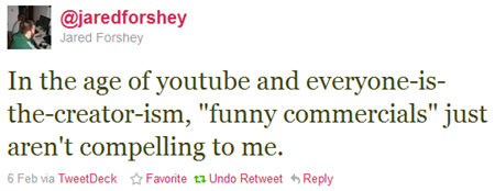 In the age of youtube and everyone-is-the-creator-ism, "funny commercials" just aren't compelling to me.