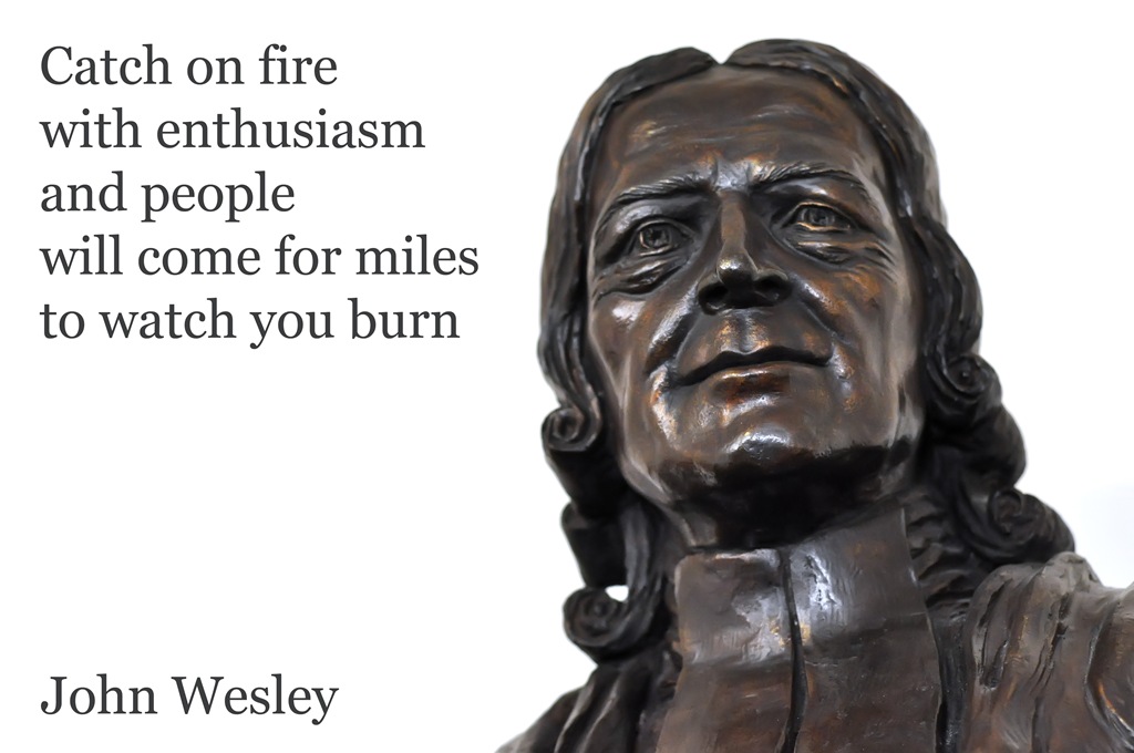 [John Wesley founder Methodism Catch on fire with enthusiasm and people will come for miles to watch you burn.jpg]