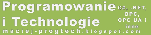 Programowanie i Technologie (czyli C#, .NET, OPC, OPC UA i inne) Programowanie i Technologie (czyli C#, .NET, OPC, OPC UA i inne)