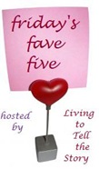 Friday's Fave Five at Living to Tell the Story