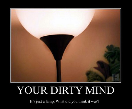 Dirty Mind? Look Again. Dirty Mind? Look Again.