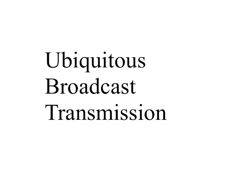 Title: Ubiquitous Broadcast Transmission