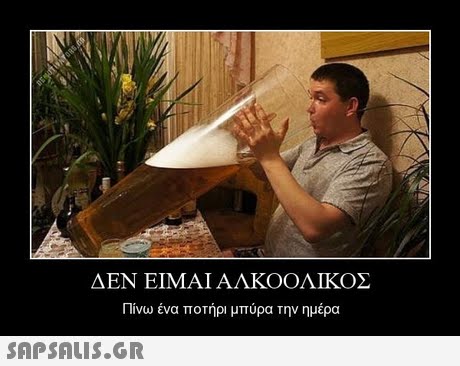 ΔΕΝ ΕΙΜΑΙ ΑΛΚΟΟΛΙΚΟΣ Πίνω ένα ποτήρι μπύρα την ημέρα 