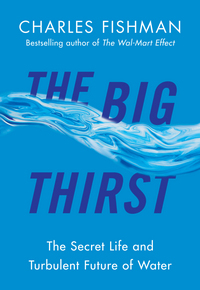 The Big Thirst: The Secret Life and Turbulent Future of Water, By Charles Fishman, Hardcover, 400 pages. 