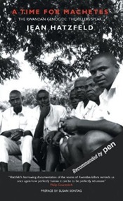 A Time for Machetes - The Rwandan Genocide - The Killers Speak by Jean Hatzfeld