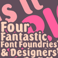 Four Fantastic Font Foundries & Designers