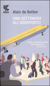 Una settimana all'aeroporto di Alain de Botton - Casa Editrice Guanda Una settimana all'aeroporto di Alain de Botton - Casa Editrice Guanda