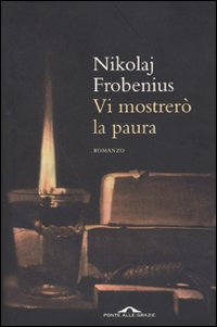 Vi mostrerò la paura di Nikolaj Frobenius - Casa Editrice Ponte alle Grazie Vi mostrerò la paura di Nikolaj Frobenius - Casa Editrice Ponte alle Grazie