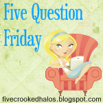 [Five Question Friday[2].png]