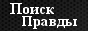 Поиск Правды …<br /> «Правды, правды ищи, дабы ты был жив…»