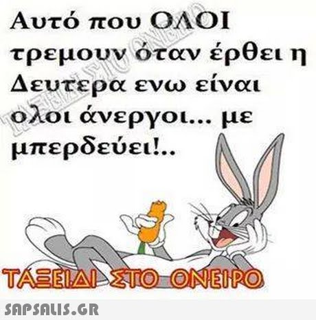 Αυτό που ΟΛΟΙ τρεμουν όταν έρθει η Δευτερα ενω ειναι ολοι άνεργοι με μπερδεύει.