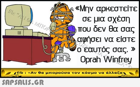 Μην αρκεστείΤε σε μια σχέση που δεν θα σας αφήσει να είστε ο εαυτός σας. » Oprah Winfrey /f/b: «Αν θα μπορούσα τον κόσμο να άλλαζα 