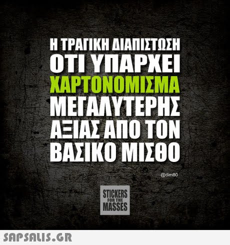 Η ΤΡΑΓΙΚΗ ΔΙΑΠΙΣΤΩΣΗ ΟΤΙ ΥΠΑΡΧΕΙ ΧΑΡΤΟΝΟΜΙΣΜΑ ΜΕΓΑΛΥΤΕΡΗΣ ΑΞΙΑΣ ΑΠΟ ΤΟΝ ΒΑΣΙΚΟ ΜΙΣΘΟ @dim80 STICKERS MASSES FOR THE 