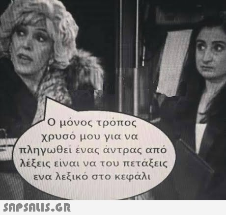 Ο μόνος τρόπος χρυσο μου για να πληγωθεί ένας άντρας από λέξεις είναι να του πετάξεις ενα λεξικό στο κεφάλι 