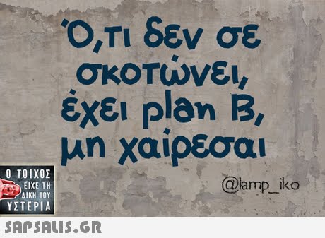 Ο,ΤΙ δεν σε σκοτώνει έχει plan B, μη χαίρεσαι  ΥΣΤΕΡΙΑ @amp ko 