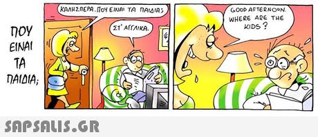 ΚΑΛΑΖηΕΡΑ. ΠΟΥ ΕΙΝΑΙ ΤΑ ΠΑΙΔΙΑ; GOOD AFTERNOON. WHERE ARE THE KIDS? noy ΕΙΝΑΙ TA ΠΑΙΔΙΑ, 