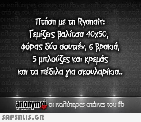 πτήση με τη Ryanair φόΡας δύο σουτιέν, 6 Ρακιά, 5 μπλούζ25 και ΚΡεμός και τα πέδιλα για σκουλαΡίκια.. anonymoic ono 