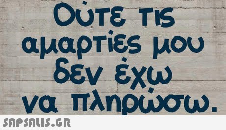 OUTE TIS αμαρτίες μου δεν εχρ να πληρώσω 