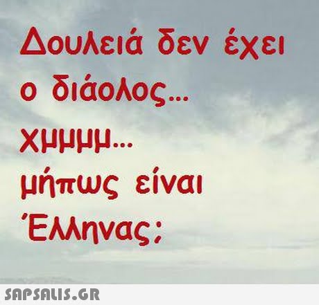 Δουλειά δεν έχει ο διάολος. Χμμμμ μήπως είναι Έλληνας: 