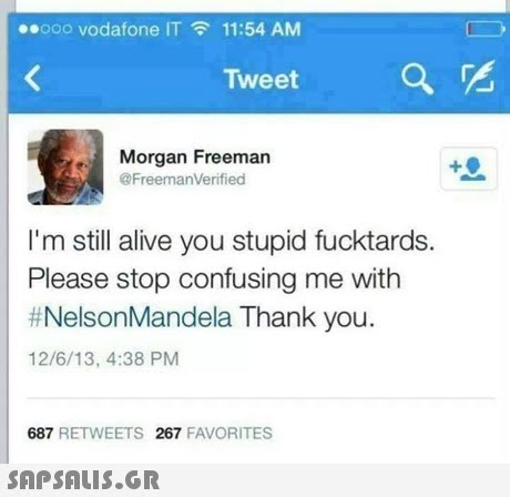 oo0 vodafone IT11:54 AM Tweet Morgan Freeman @FreemanVerified I m still alive you stupid fucktards. Please stop confusing me with #NelsonMandela Thank you 12/6/13, 4:38 PM 687 RETWEETS 267 FAVORITES 
