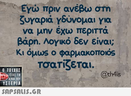 Εγώ πριν ανέβω στη ζυγαριά Υδύνομαι για να μην εχω περιττα βάρη. Λογικό δεν είναι; K1 ouws ο φαρμακοποός ΤΟαΤίζεται. 0  ΥΣΤΕΡΙΑ @th4lis 
