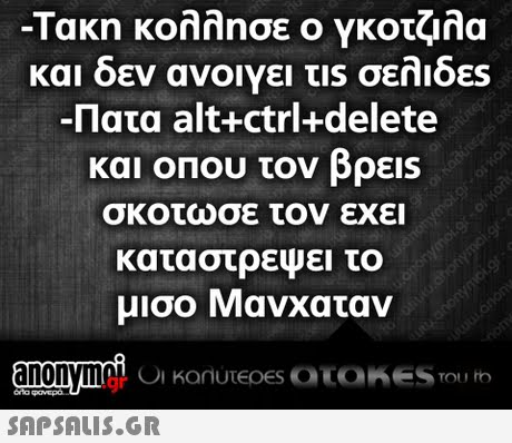 -Τακη κολλησε ο Υκοτάλα και δεν ανοιγει τιs σελιδες -Πατα alt+ctrl+delete και οΠου τον βρεις σκοτωσε τον εχει καταστρέψει το μισο Μανχαταν .gr