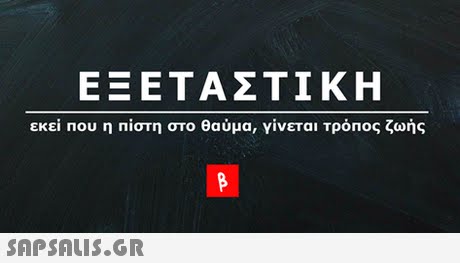 ΕΞΕΤΑΣΤΙΚΗ εκεί που η πίστη στο θαύμα, γίνεται τρόπος ζωής 