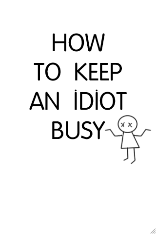 How to Keep an Idiot Busy