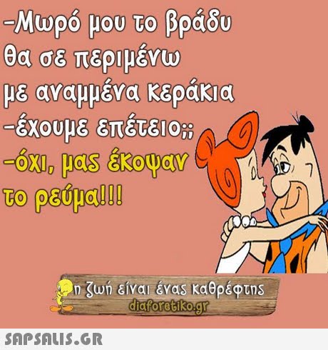 Μωρό μου το βράδυ θα σε περιμένω με αναμμένα κερακια -Εχουμε επετειο ;; το ρεύμα! !! 