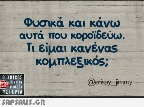 Φυσικά και κάνω αυτά που κοροϊδεύω Τι είμαι κανένας κομπλεξικός; Kos Ο ΤΟΙΧΟΣ ΕΙΧΕ ΤΗ ΑΙΚΗ ΤΟΥ ΥΣΤΕΡΙΑ @erispy jirmirmy 