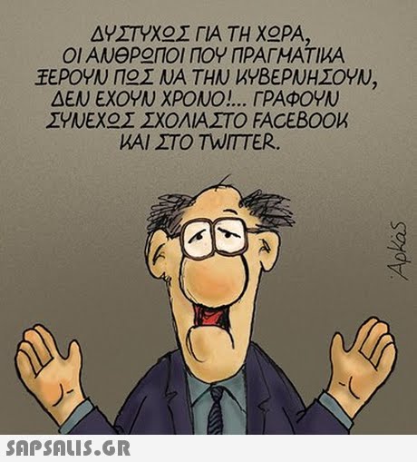 ΔΥΣΤΥΧΟΣ ΓΙΑ ΤΗ ΧΟΡΑ. 01 ΑΝΘΡ ΠΟΙ ΠΟΥ ΠΡΑΓΜΑΤΙΚΑ ΕΡΟΥΝ Π Σ ΝΑ ΤΗΝ ΚΥΒΕΡΝΗΣΟΥΝ. ΔΕΝ ΕΧΟΥΝ ΧΡΟΝΟ ΓΡΑΦΟΥΝ ΣΥΝΕΧ Σ ΣΧΟΛΙΑΣΤΟ FACEBOOK ΚΑΙ ΣΤΟ TWITTER.