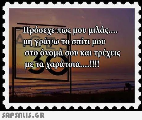 Πρόσεχέπως μου μιλάς μη γράψω το σπίτι μου στο ονομα σου και τρεχεις με τα χαράτσια 