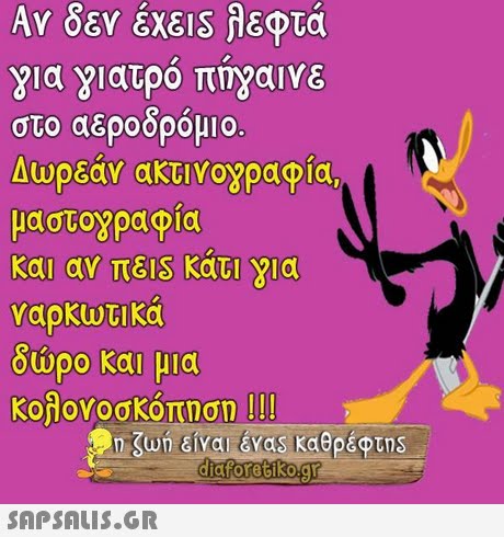 για γιατρο πηγαινε στο αεροδρόμιο. Δωρεάν ακτινογραφία, μαστογραφια και αν πε1s κατι για ναρκωτικα 