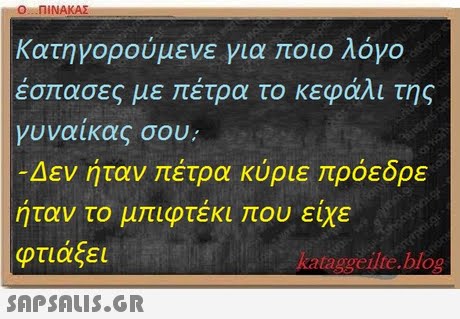 Ο ΠΙΝΑΚΑΣ κατηγορούμενε για οιο λόγο έσπασες με πέτρα το κεφάλι της γυναίκας σου; Δεν ήταν πέτρα κύριε πρόεδρε ηταν το μ ιφτεκι ου ειχε φτιάξει  kataggeilte.blog