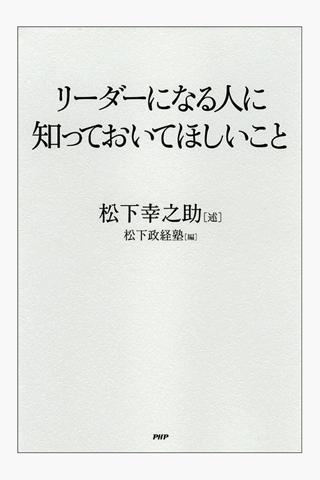 松下幸之助 リーダーになる人に知っておいてほしいこと