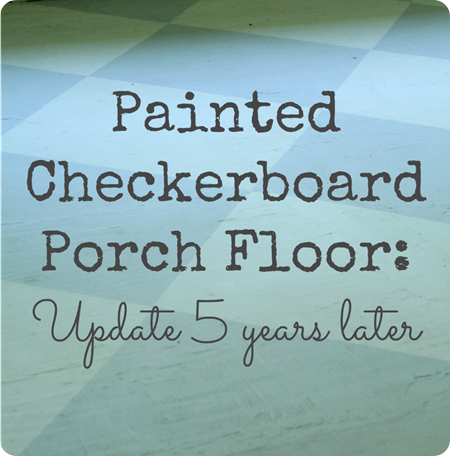 painted checkerboard porch floor - how it looks five years later
