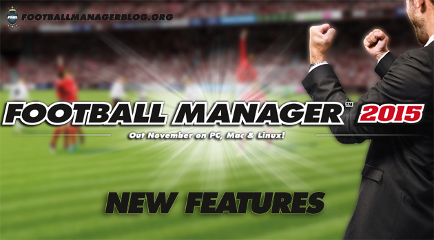 Football Manager 2015 New Features